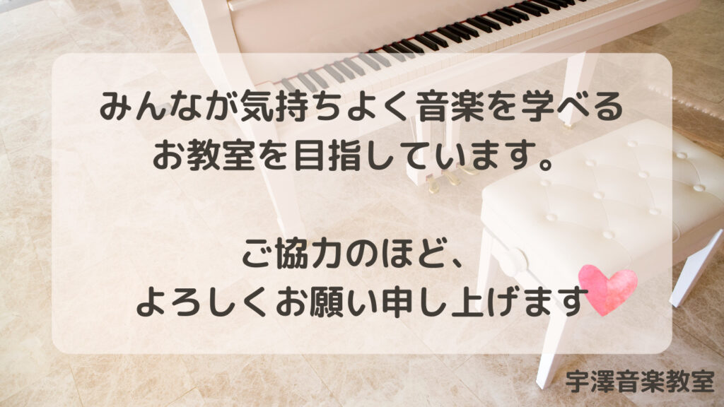 みんなが気持ちよく音楽を学べるお教室を目指しています。ご協力のほど、よろしくお願い申し上げます。